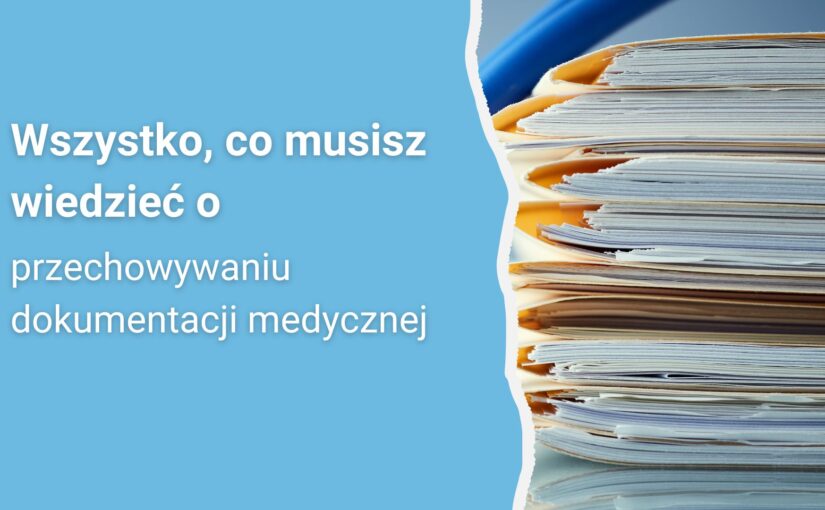 Wszystko, co musisz wiedzieć o przechowywaniu dokumentacji medycznej