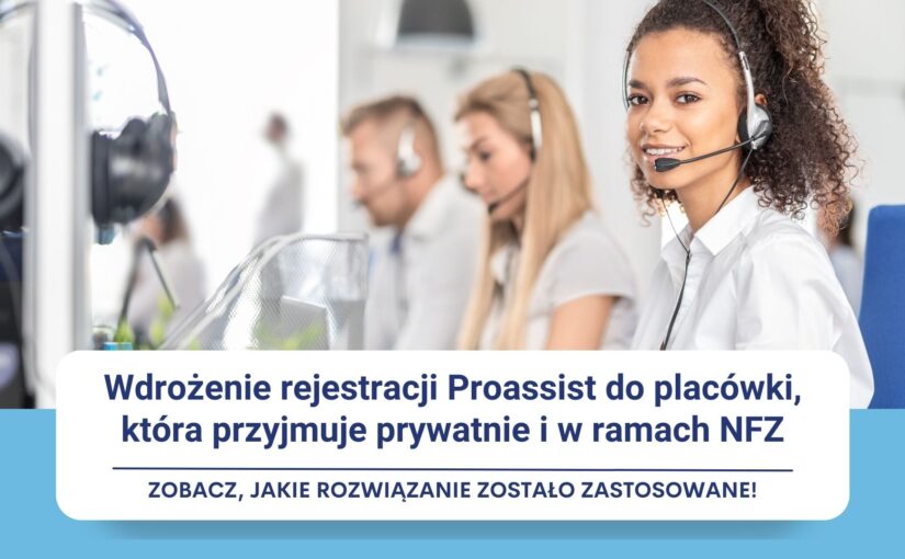 Wdrożenie rejestracji telefonicznej Proassist do placówki medycznej ze świadczeniami prywatnymi oraz finansowanymi przez NFZ