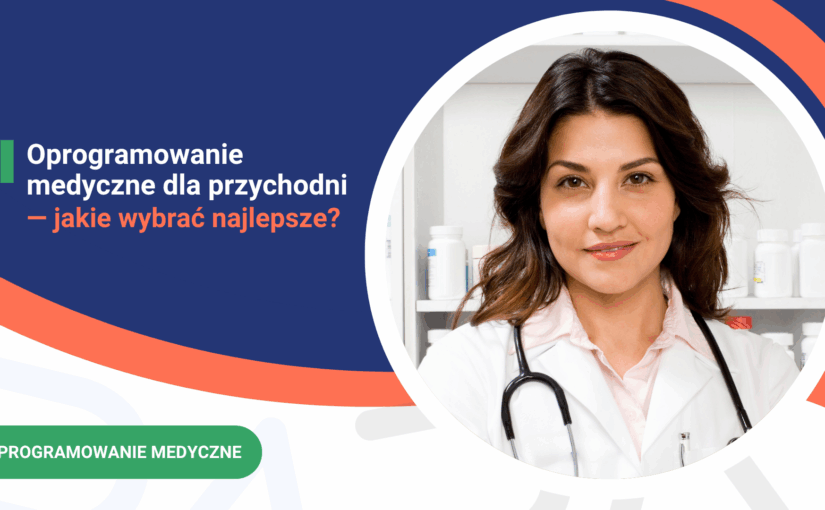 Oprogramowanie medyczne dla przychodni — jakie wybrać najlepsze?