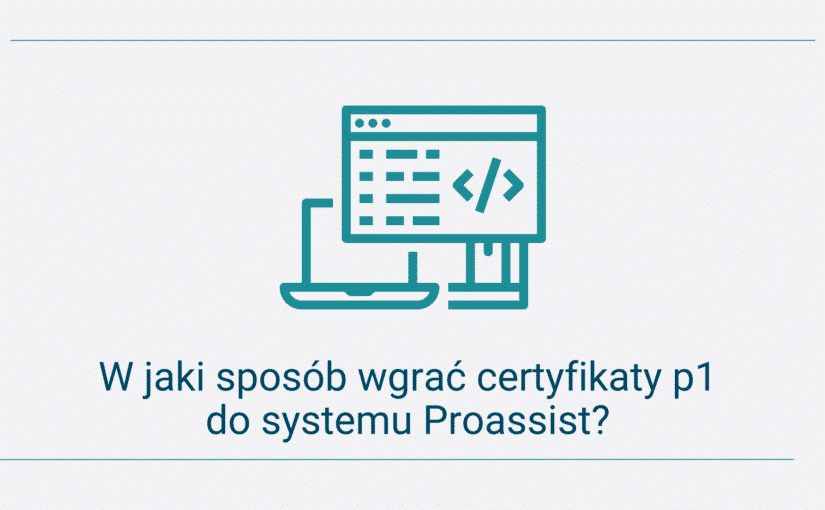 W jaki sposób wgrać certyfikaty p1 do systemu Proassist?