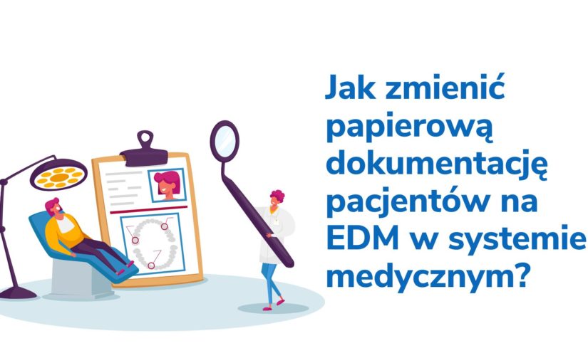 Jak zmienić papierową dokumentację pacjentów na EDM w systemie medycznym?