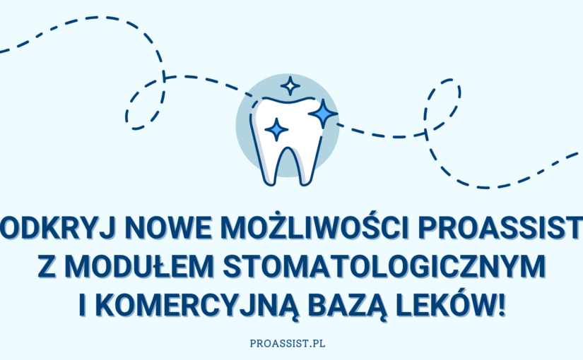 Odkryj nowe możliwości Proassist z modułem stomatologicznym i komercyjną bazą leków!