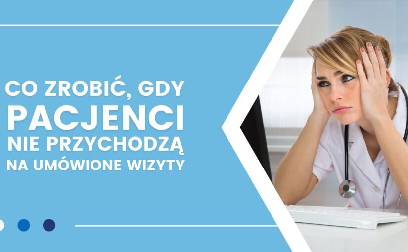 Co zrobić, jeśli pacjenci nie przychodzą na umówione wizyty? Oto 5 sprawdzonych sposobów!