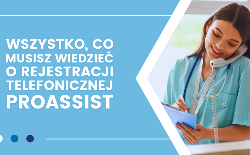 Wszystko, co musisz wiedzieć o rejestracji telefonicznej w Proassist