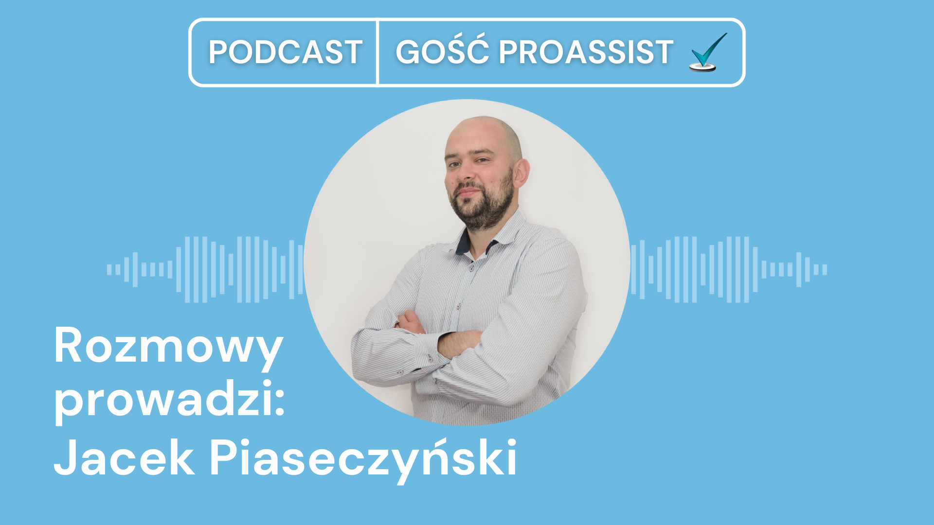 Podcast "Gość Proassist" z prowadzącym Jackiem Piaseczyńskim na niebieskim tle.