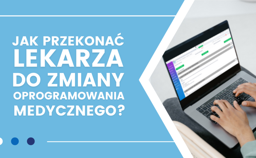 Jak przekonać lekarza do zmiany oprogramowania medycznego na lepsze?