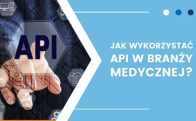 Co to jest API? Jak wykorzystać API w branży medycznej? 