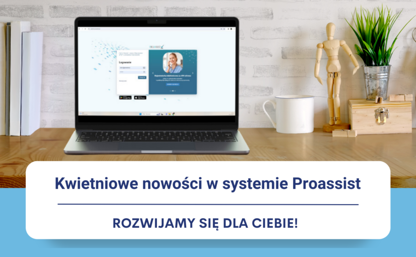 Kwietniowa aktualizacja systemu medycznego Proassist