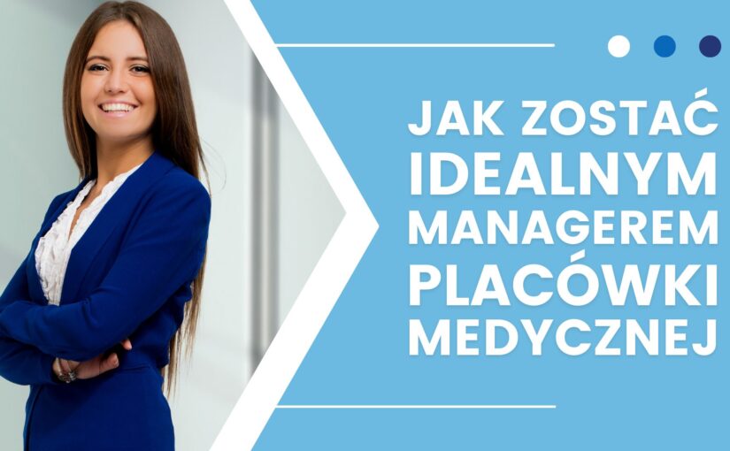 Jak zostać idealnym managerem placówki medycznej?