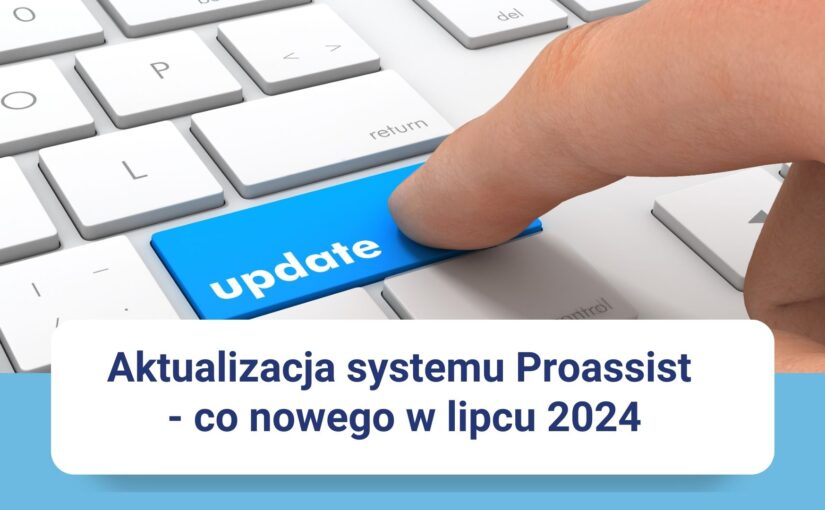 Aktualizacja systemu Proassist – co nowego w lipcu 2024