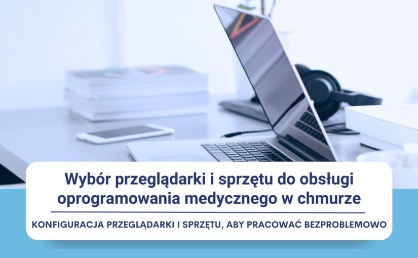 Wybór przeglądarki i sprzętu do obsługi oprogramowania medycznego w chmurze