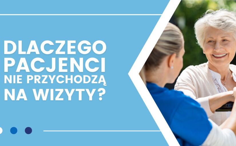 Dlaczego pacjenci nie przychodzą na umówione wizyty i jak to zmienić?