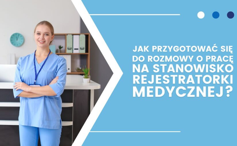 Jak przygotować się do rozmowy kwalifikacyjnej na stanowisko rejestratorki medycznej?