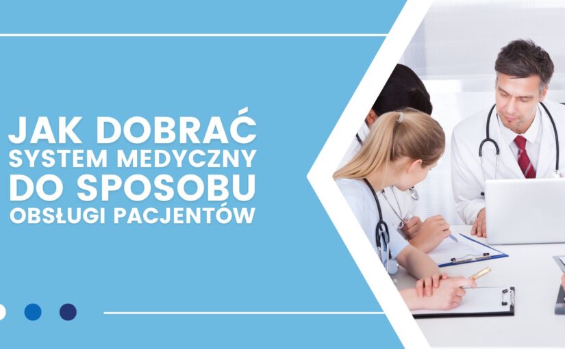 Jak odpowiednio dobrać system do sposobu obsługi pacjentów?