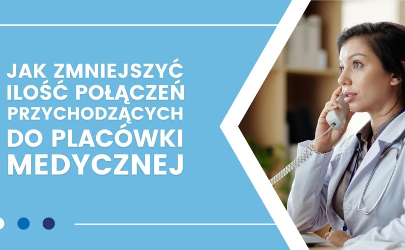 Jak zmniejszyć ilość połączeń przychodzących do placówki medycznej, nie tracąc przy tym na liczbie pacjentów?