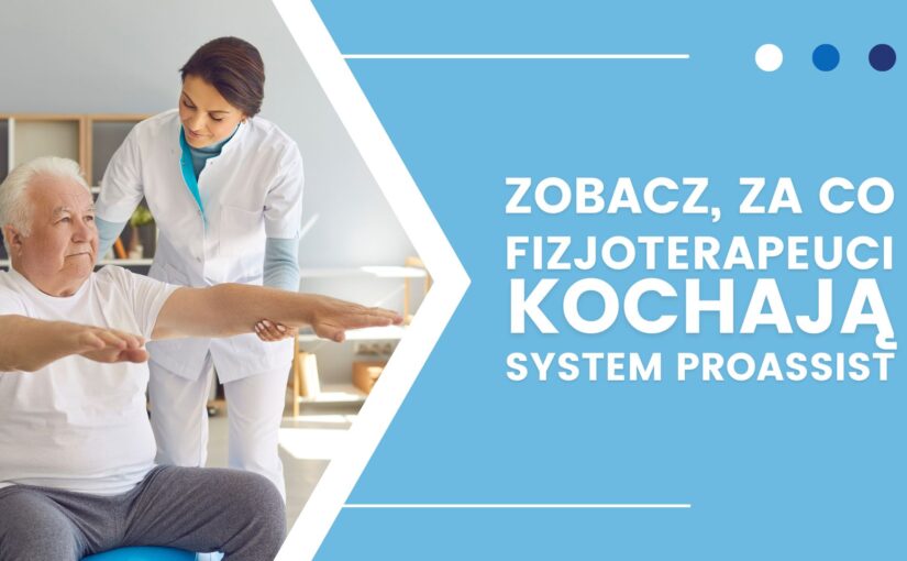 Najlepszy system dla fizjoterapeutów – zobacz, za co fizjoterapeuci kochają program Proasisst!