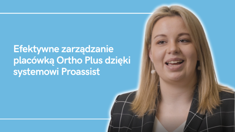 Efektywne zarządzanie placówką Ortho Plus dzięki systemowi Proassist