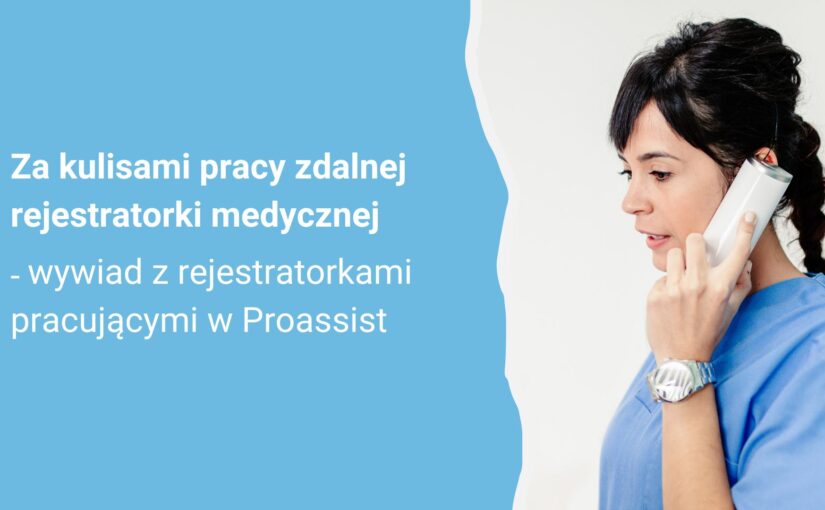 Za kulisami pracy zdalnej rejestratorki: rozmowa z rejestratorkami medycznymi pracującymi w Proassist