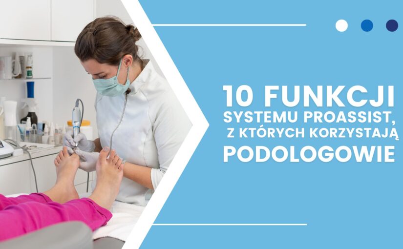 System dla podologa – 10 najbardziej przydatnych funkcji