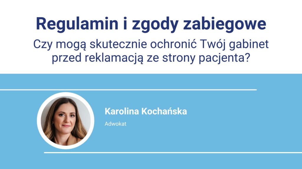 Regulacje i zgody zabiegowe w ochronie gabinetu przed skargami pacjentów, Karolina Kochańska.