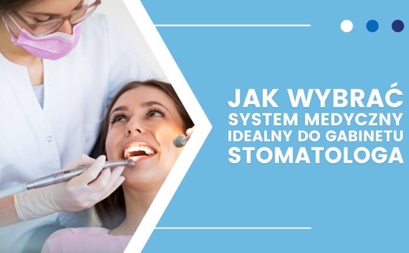 System dla stomatologów – jak wybrać najlepsze oprogramowanie dla Twojego gabinetu?