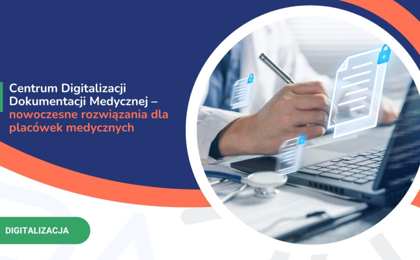 Centrum Digitalizacji Dokumentacji Medycznej – nowoczesne rozwiązania dla placówek medycznych