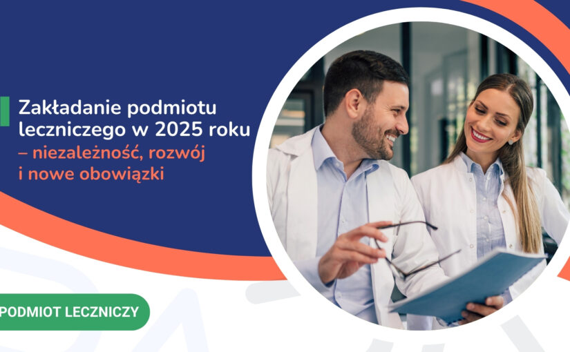 Zakładanie podmiotu leczniczego w 2025 roku – niezależność, rozwój i nowe obowiązki