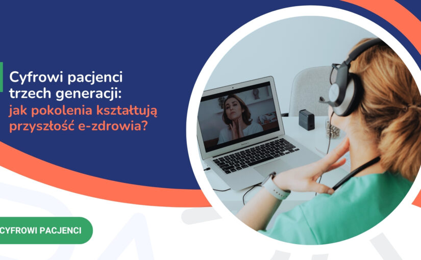 Cyfrowi pacjenci trzech generacji: jak pokolenia kształtują przyszłość e-zdrowia?