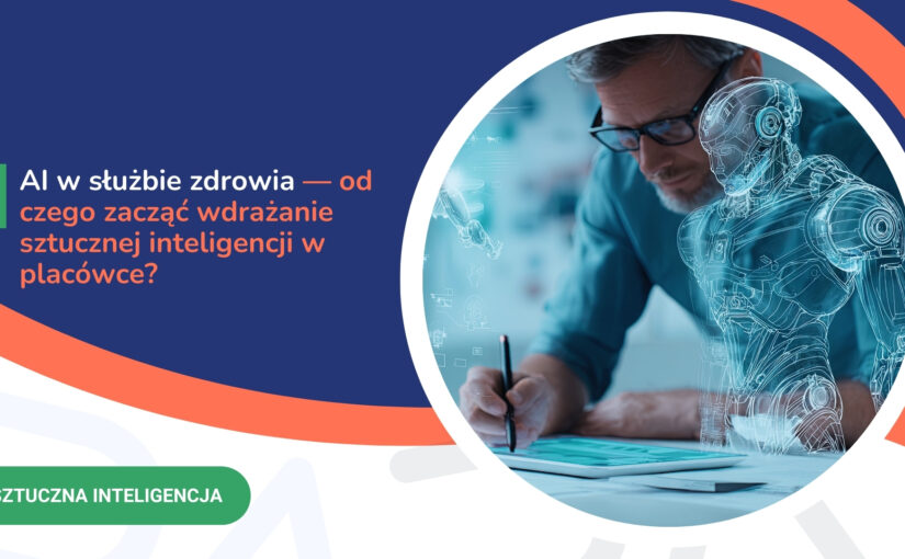 AI w&nbsp;służbie zdrowia — od&nbsp;czego zacząć wdrażanie sztucznej inteligencji w&nbsp;placówce?