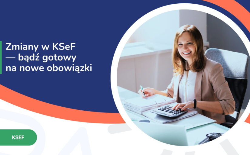 Zmiany w&nbsp;KSeF — bądź gotowy na&nbsp;nowe obowiązki