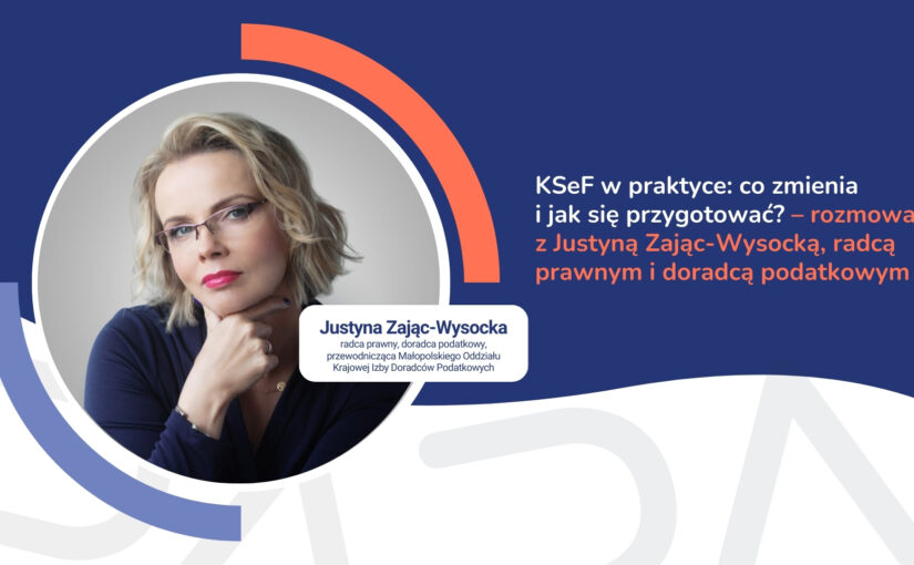 KSeF w&nbsp;praktyce: co&nbsp;zmienia i&nbsp;jak&nbsp;się&nbsp;przygotować? – rozmowa z&nbsp;Justyną Zając-Wysocką, radcą prawnym i&nbsp;doradcą podatkowym