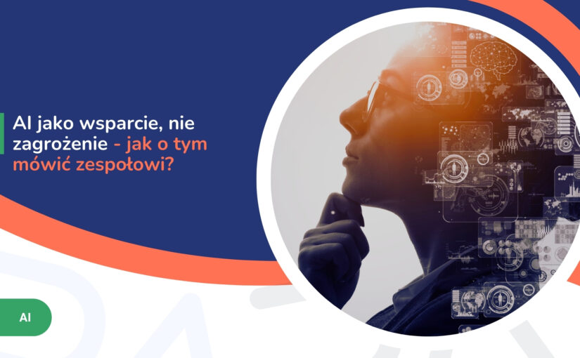AI jako wsparcie, nie zagrożenie – jak&nbsp;o&nbsp;tym mówić zespołowi?