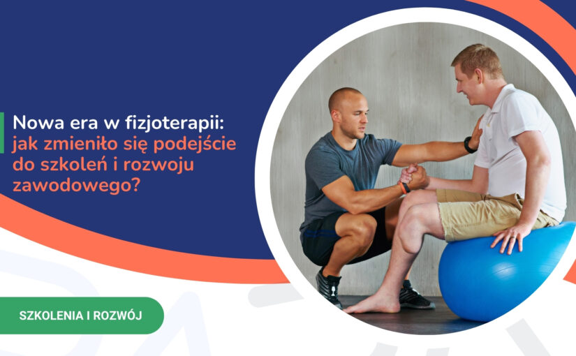 Nowa era w&nbsp;fizjoterapii: jak&nbsp;zmieniło się&nbsp;podejście do&nbsp;szkoleń i&nbsp;rozwoju zawodowego?