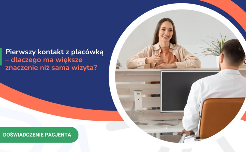 Pierwszy kontakt z&nbsp;placówką – dlaczego ma większe znaczenie niż sama wizyta?