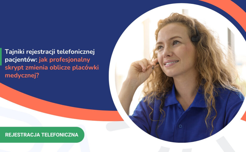 Tajniki rejestracji telefonicznej pacjentów: jak&nbsp;profesjonalny skrypt zmienia oblicze placówki medycznej?