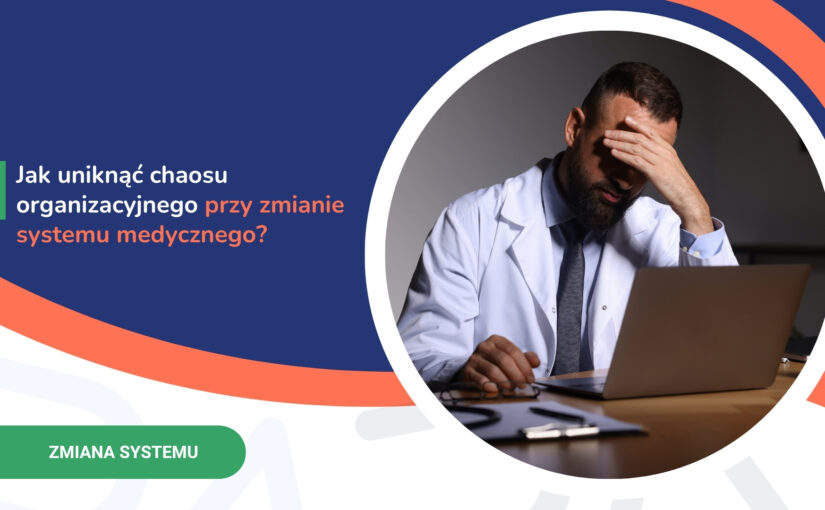 Jak&nbsp;uniknąć chaosu organizacyjnego przy zmianie systemu medycznego?