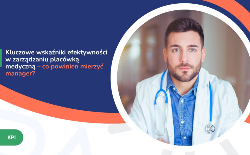 Kluczowe wskaźniki efektywności w&nbsp;zarządzaniu placówką medyczną – co&nbsp;powinien mierzyć manager?