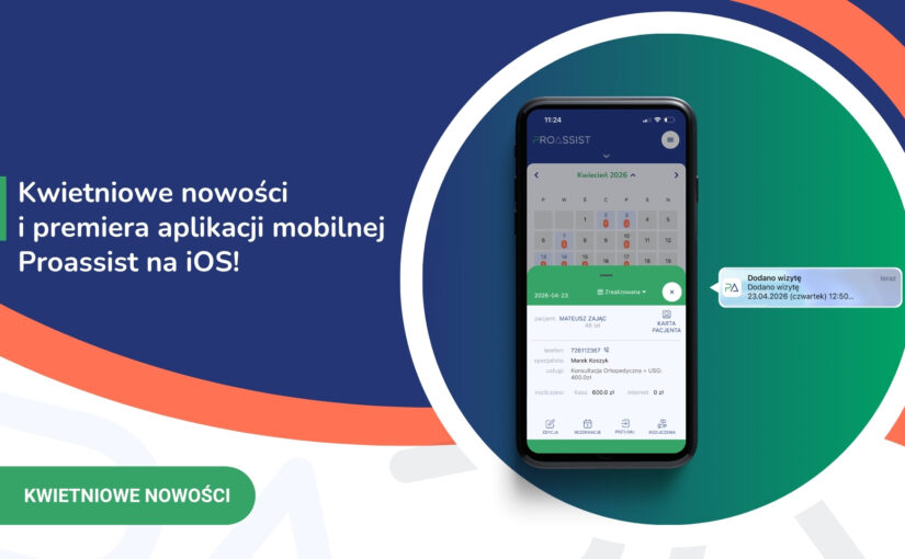 Kwietniowe nowości i&nbsp;premiera aplikacji mobilnej Proassist na&nbsp;iOS! 