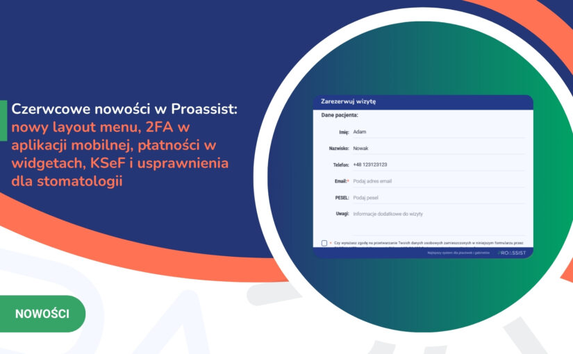 Czerwcowe nowości w&nbsp;Proassist: nowy layout menu, 2FA w&nbsp;aplikacji mobilnej, płatności w&nbsp;widgetach, KSeF i&nbsp;usprawnienia dla stomatologii