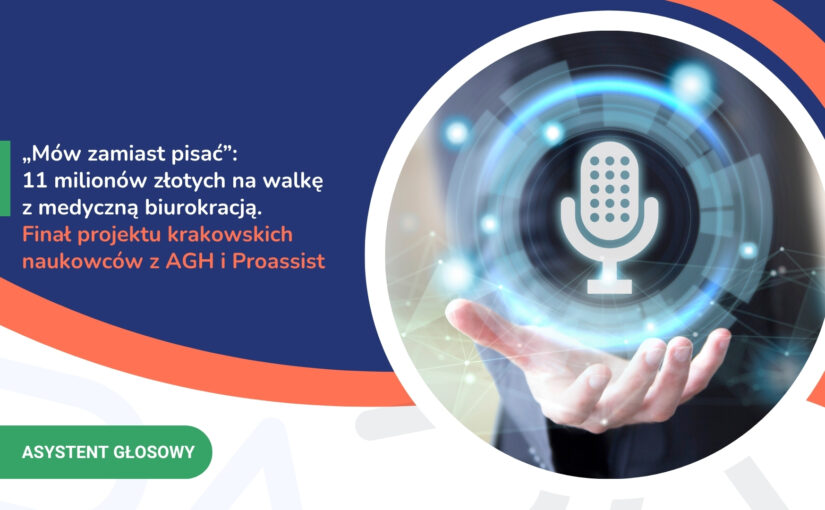 „Mów zamiast pisać”: 11 milionów złotych na&nbsp;walkę z&nbsp;medyczną biurokracją. Finał projektu krakowskich naukowców z&nbsp;AGH i&nbsp;Proassist