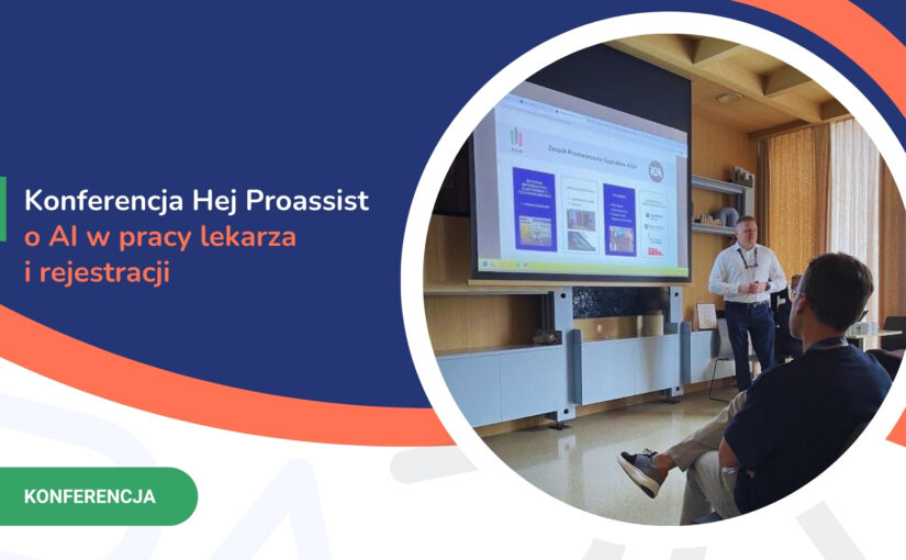 Konferencja Hej Proassist o&nbsp;AI w&nbsp;pracy lekarza i&nbsp;rejestracji